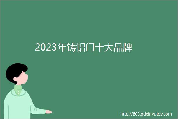 2023年铸铝门十大品牌