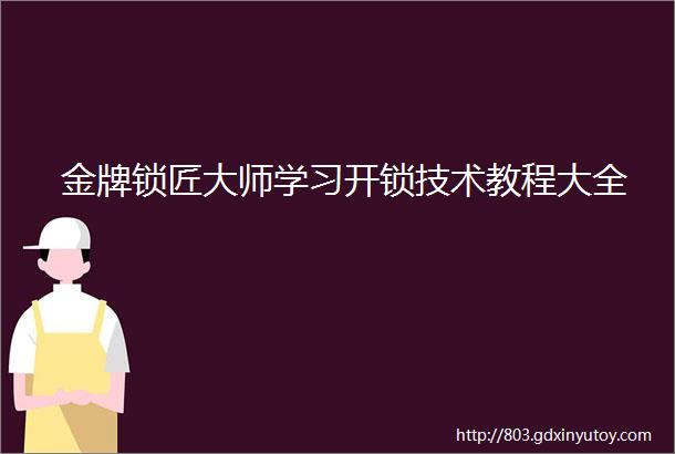 金牌锁匠大师学习开锁技术教程大全