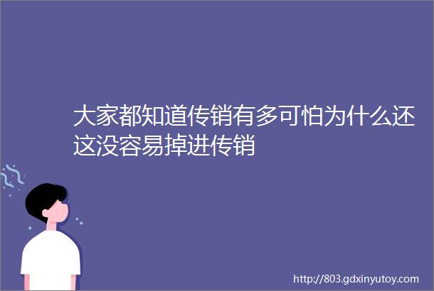 大家都知道传销有多可怕为什么还这没容易掉进传销