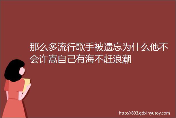 那么多流行歌手被遗忘为什么他不会许嵩自己有海不赶浪潮